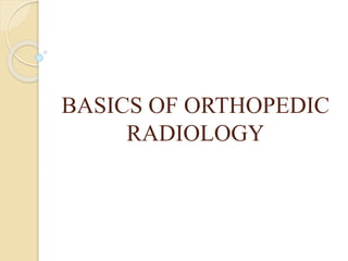 BASICS OF ORTHOPEDIC
RADIOLOGY
 
