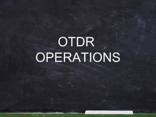 OTDR
OPERATIONS
 