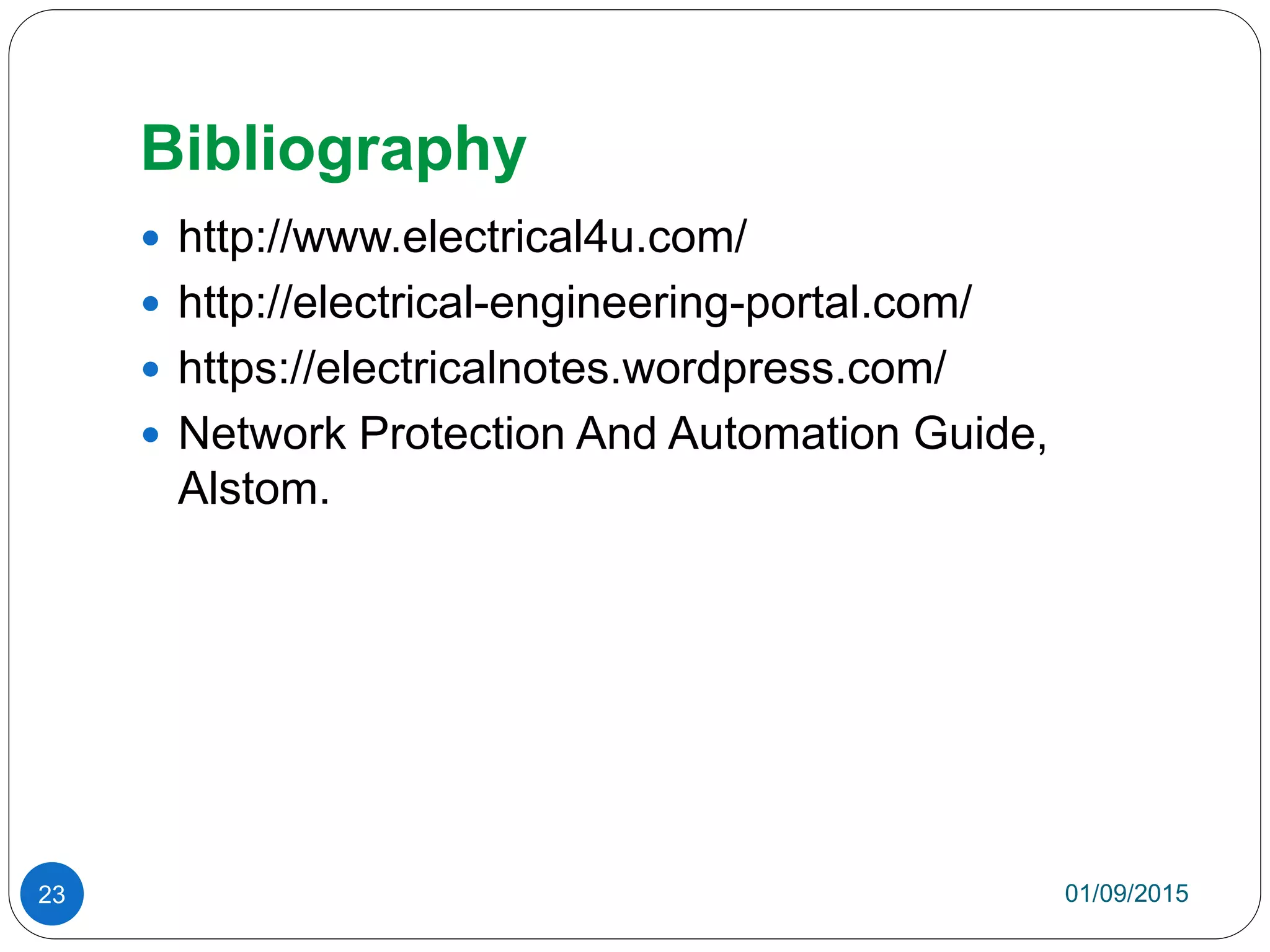 Bibliography
 http://www.electrical4u.com/
 http://electrical-engineering-portal.com/
 https://electricalnotes.wordpress.com/
 Network Protection And Automation Guide,
Alstom.
01/09/201523
 