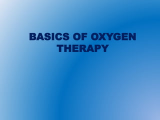 BASICS OF OXYGEN
THERAPY
 