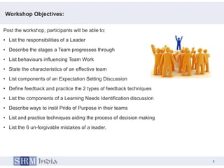 Workshop Objectives:

Post the workshop, participants will be able to:
• List the responsibilities of a Leader
• Describe ...