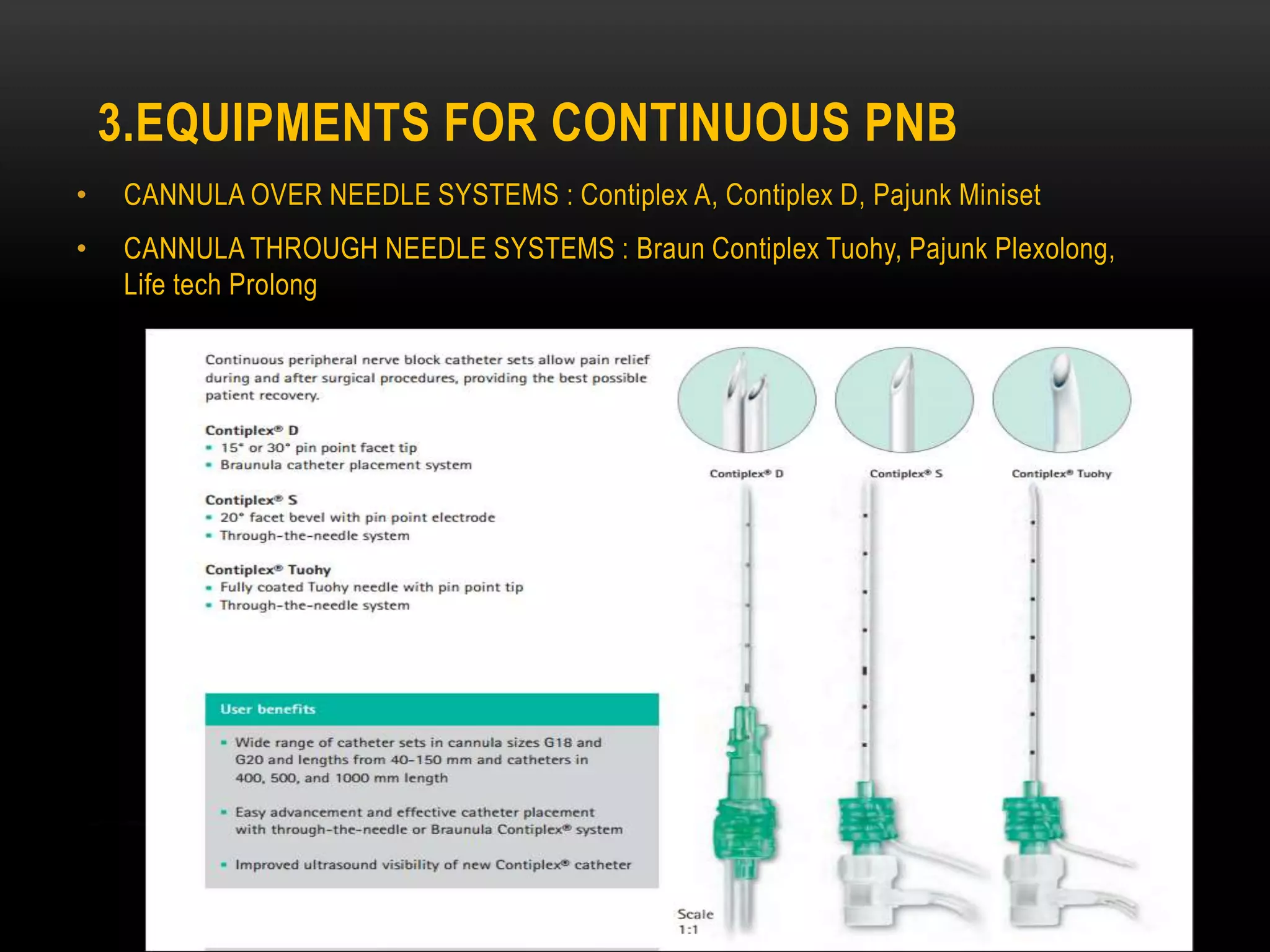 3.EQUIPMENTS FOR CONTINUOUS PNB
• CANNULA OVER NEEDLE SYSTEMS : Contiplex A, Contiplex D, Pajunk Miniset
• CANNULA THROUGH NEEDLE SYSTEMS : Braun Contiplex Tuohy, Pajunk Plexolong,
Life tech Prolong
 