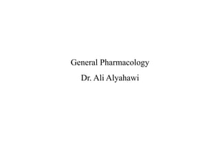 General Pharmacology
Dr. Ali Alyahawi
 
