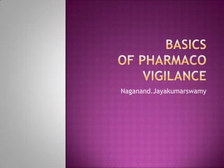 Basics of PHARMACOVIGILAnce Naganand.Jayakumarswamy 