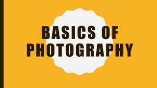 BASICS OF
PHOTOGRAPHY
 