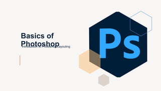 Basics of
Photoshop
Introduction to Photoshop Layouting
 