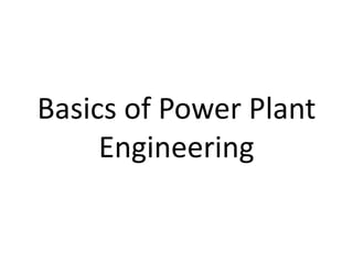 Basics of Power Plant
Engineering
 
