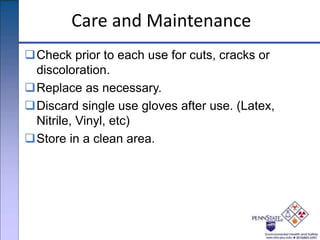 Care and Maintenance
Check prior to each use for cuts, cracks or
discoloration.
Replace as necessary.
Discard single use gloves after use. (Latex,
Nitrile, Vinyl, etc)
Store in a clean area.
 
