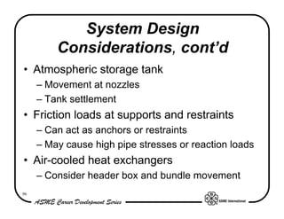 96
System Design
Considerations, cont’d
• Atmospheric storage tank
– Movement at nozzles
– Tank settlement
• Friction load...