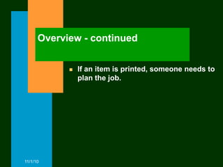 Overview - continued


               If an item is printed, someone needs to
                plan the job.




11/1/10
 