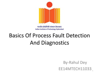 Basics Of Process Fault Detection
And Diagnostics
By-Rahul Dey
EE14MTECH110331
 