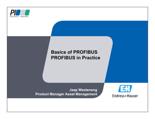 Basics of PROFIBUS
PROFIBUS in Practice
Jaap Westeneng
Product Manager Asset Management
 