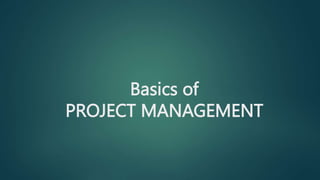 Basics of
PROJECT MANAGEMENT
 