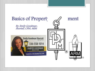 Basics of Property Management
By: Emily Goodman-
Shortall, CPM, ARM
 