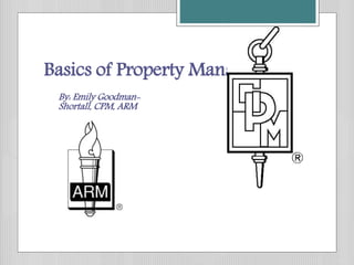 Basics of Property Management
By: Emily Goodman-
Shortall, CPM, ARM
 