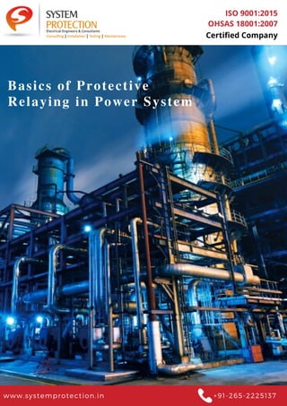 www.systemprotection.in +91-265-2225137
Basics of Protective
Relaying in Power System
ISO 9001:2015
OHSAS 18001:2007
Certified Company
 