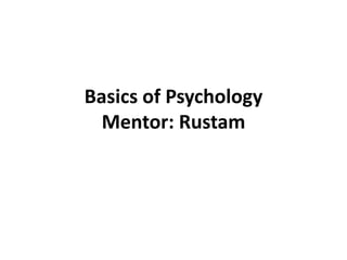 Basics of Psychology
Mentor: Rustam
 