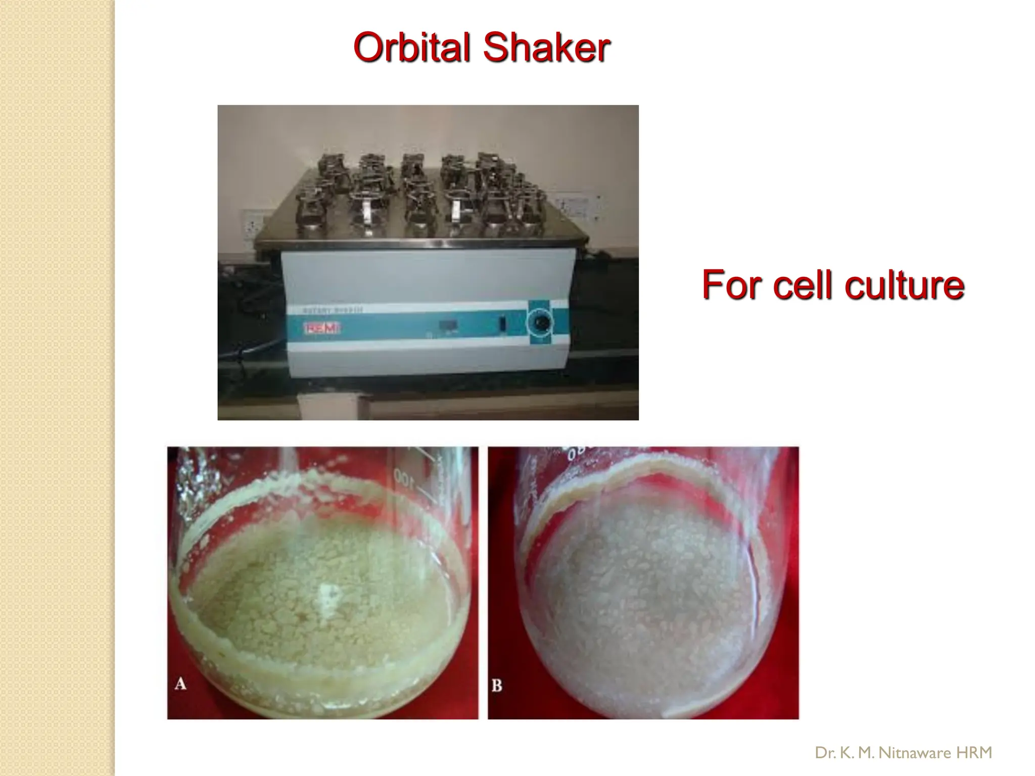 For cell culture
Orbital Shaker
Dr. K. M. Nitnaware HRM
 