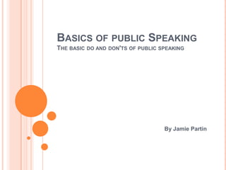 Basics of public SpeakingThe basic do and don'ts of public speaking By Jamie Partin 