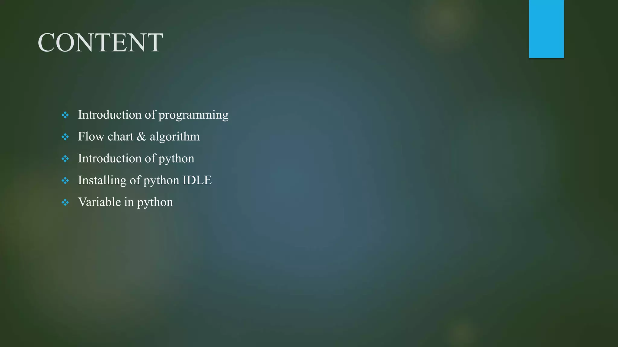 CONTENT
 Introduction of programming
 Flow chart & algorithm
 Introduction of python
 Installing of python IDLE
 Variable in python
 