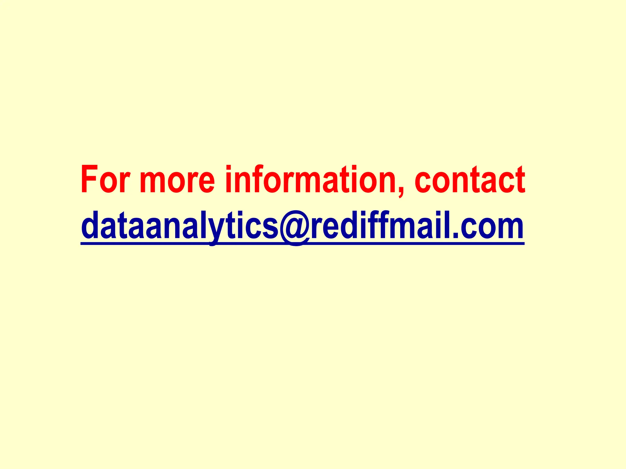 For more information, contact
dataanalytics@rediffmail.com
 