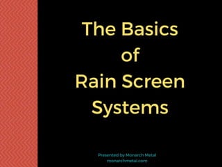 Presented by Monarch Metal monarchmetal.com
The Basics of Rain Screen Cladding Systems
 