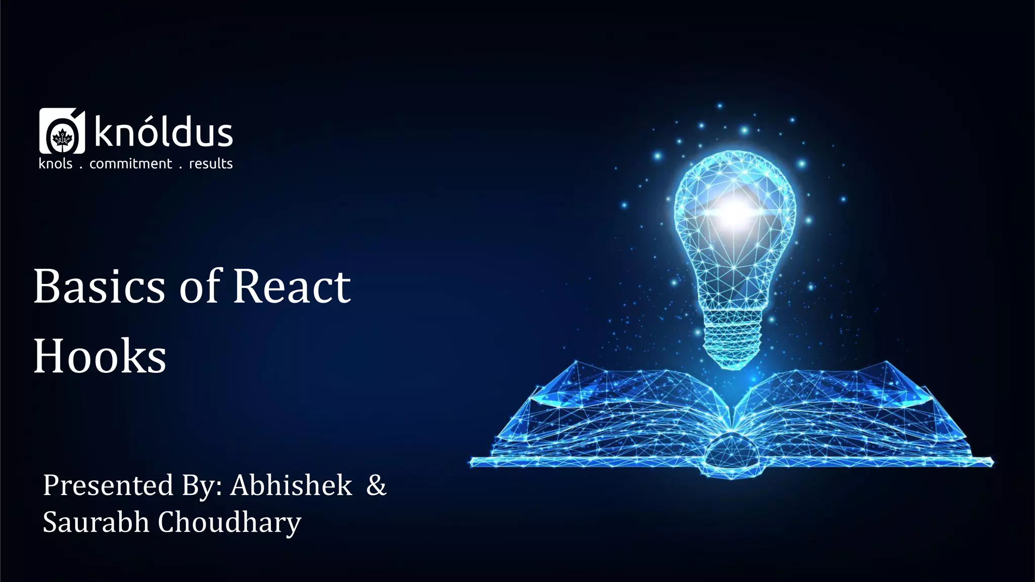 Presented By: Abhishek &
Saurabh Choudhary
Basics of React
Hooks
 