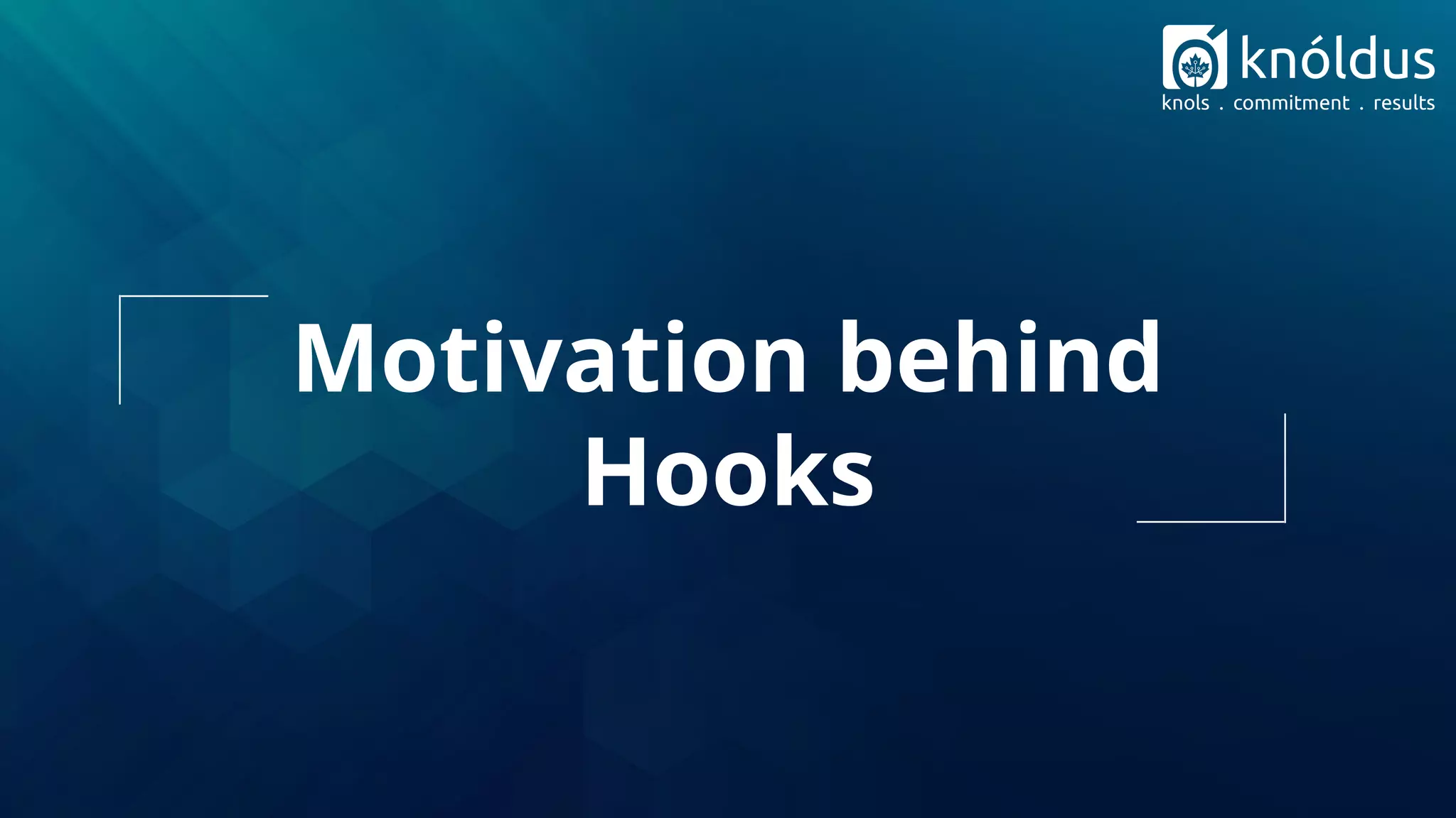 Motivation behind
Hooks
 