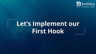 Let’s Implement our
First Hook
 