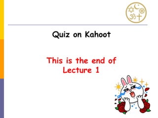 Quiz on Kahoot
This is the end of
Lecture 1
 