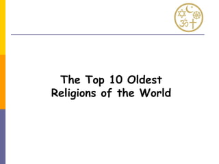 The Top 10 Oldest
Religions of the World
 