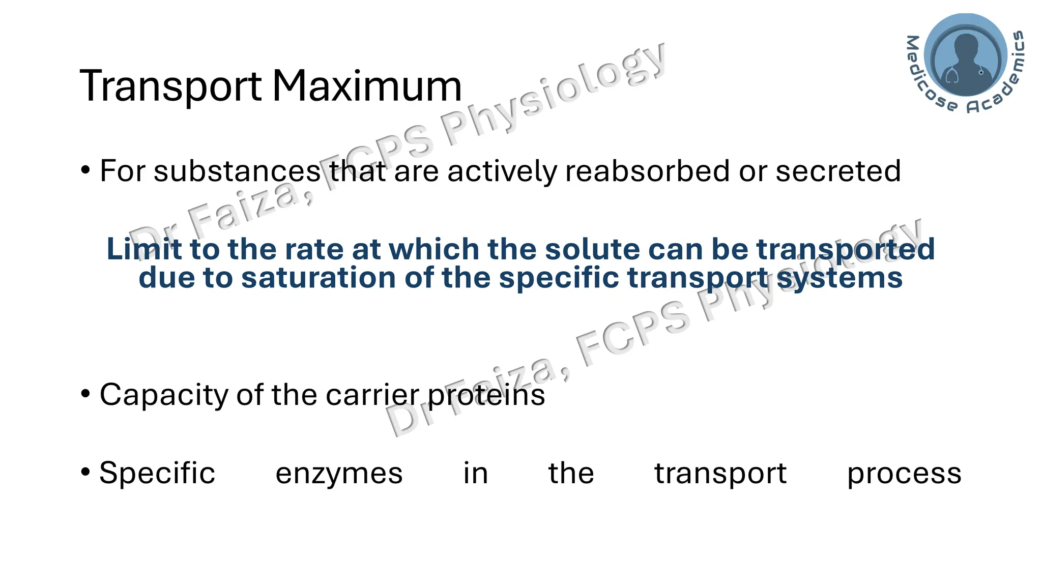 Transport Maximum
• For substances that are actively reabsorbed or secreted
Limit to the rate at which the solute can be transported
due to saturation of the specific transport systems
• Capacity of the carrier proteins
• Specific enzymes in the transport process
 