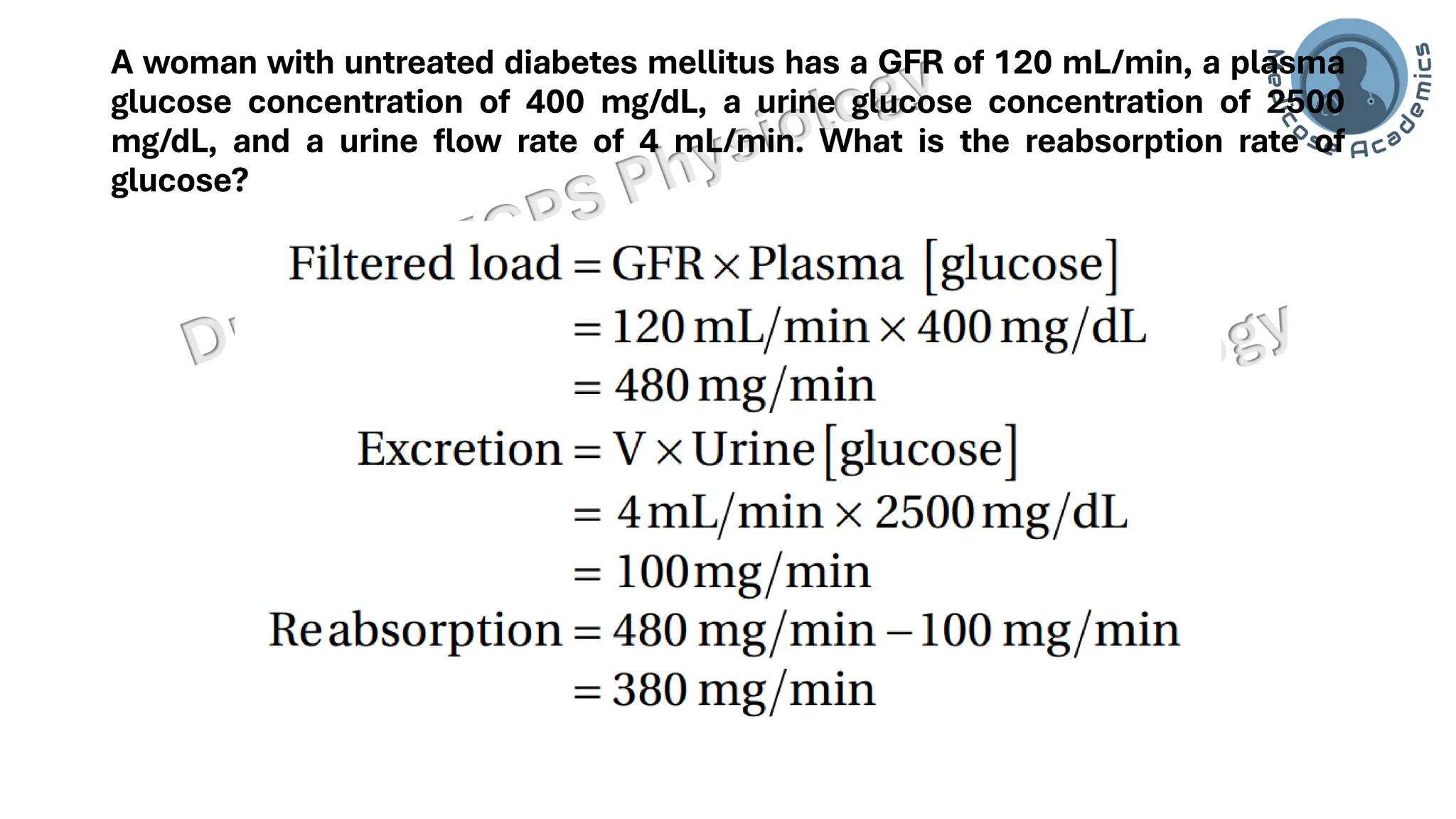 A woman with untreated diabetes mellitus has a GFR of 120 mL/min, a plasma
glucose concentration of 400 mg/dL, a urine glucose concentration of 2500
mg/dL, and a urine flow rate of 4 mL/min. What is the reabsorption rate of
glucose?
 