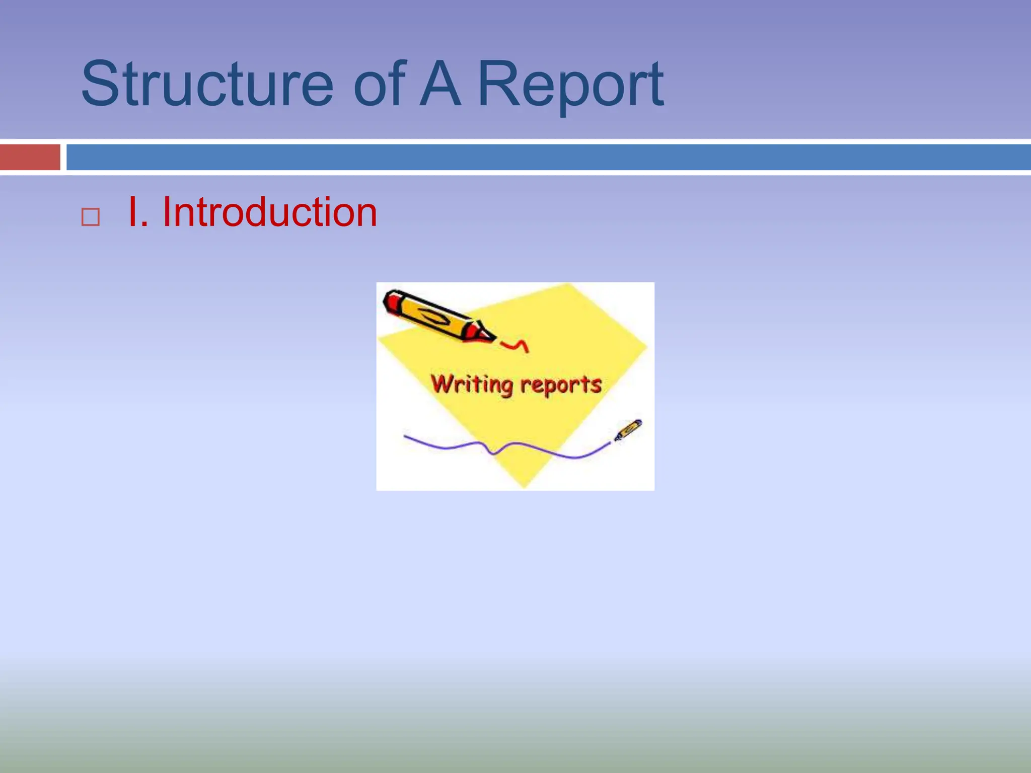 Structure of A Report
 I. Introduction
 