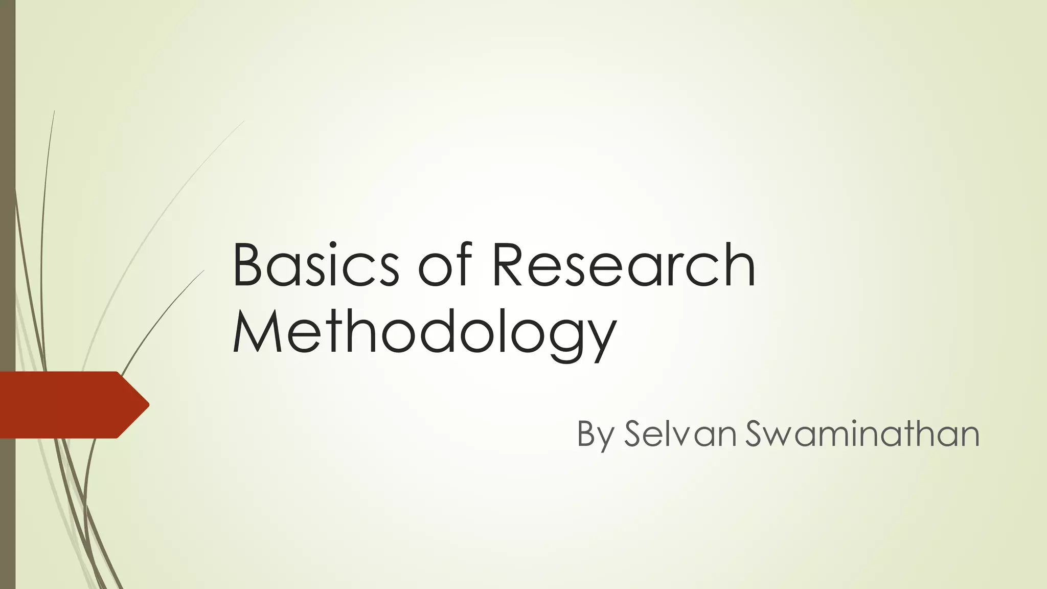 Basics of Research
Methodology
By Selvan Swaminathan
 