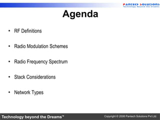 Agenda
   • RF Definitions

   • Radio Modulation Schemes

   • Radio Frequency Spectrum

   • Stack Considerations

   • ...
