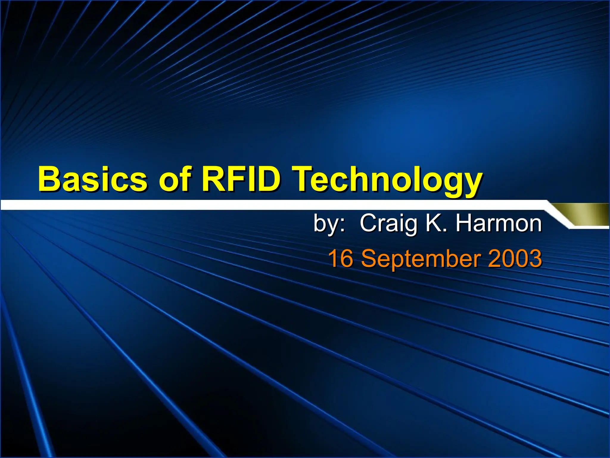 Basics of RFID Technology
Basics of RFID Technology
by: Craig K. Harmon
by: Craig K. Harmon
16 September 2003
16 September 2003
 