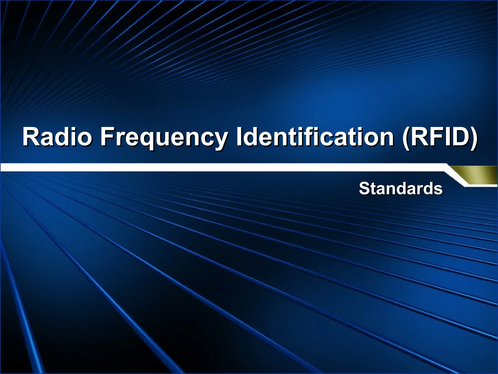 Radio Frequency Identification (RFID)
Radio Frequency Identification (RFID)
Standards
Standards
 