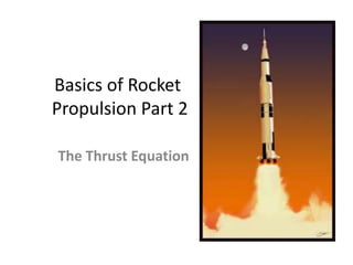 Basics of Rocket
Propulsion Part 2
The Thrust Equation
 