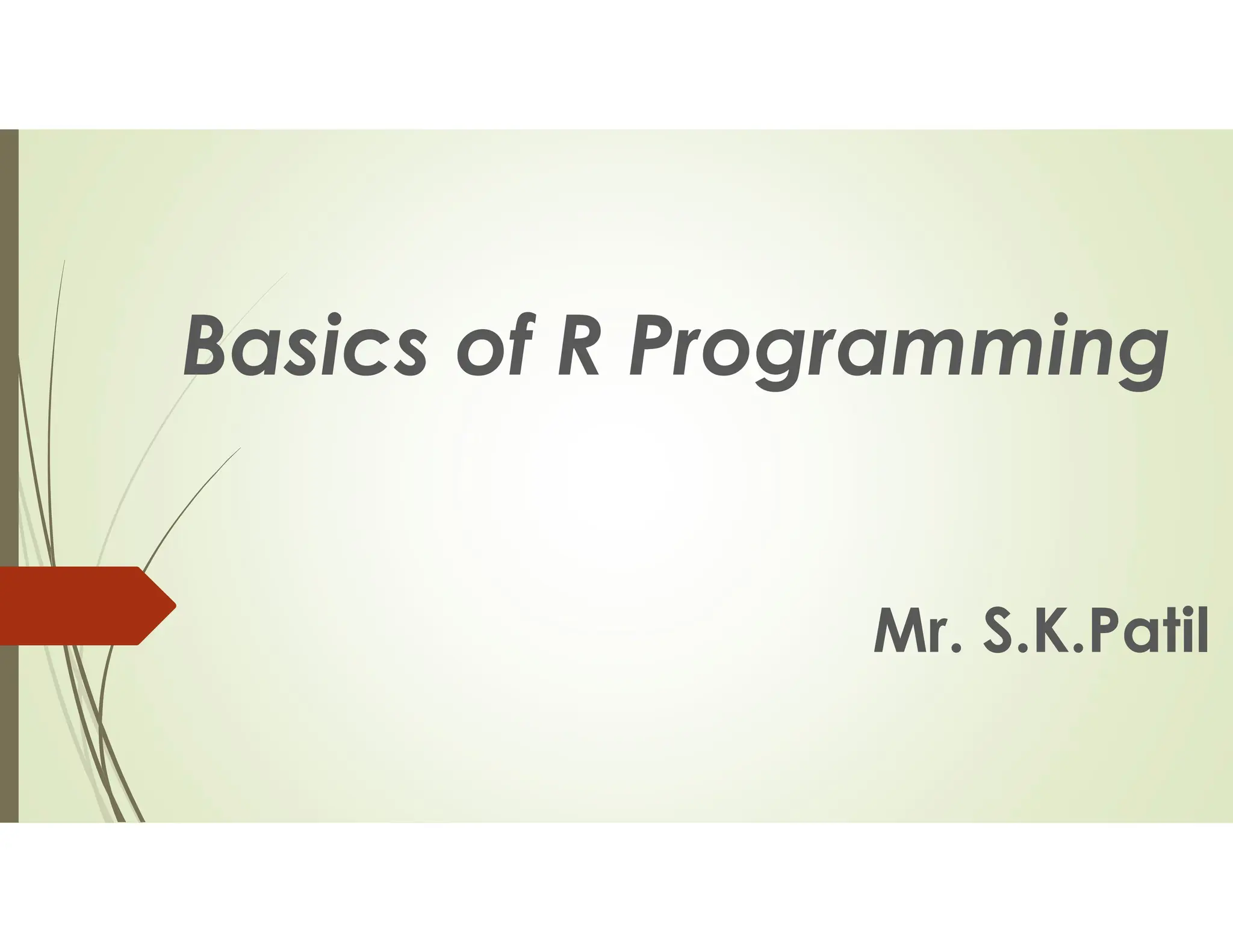 Basics of R Programming Mr. S.K.Patil 