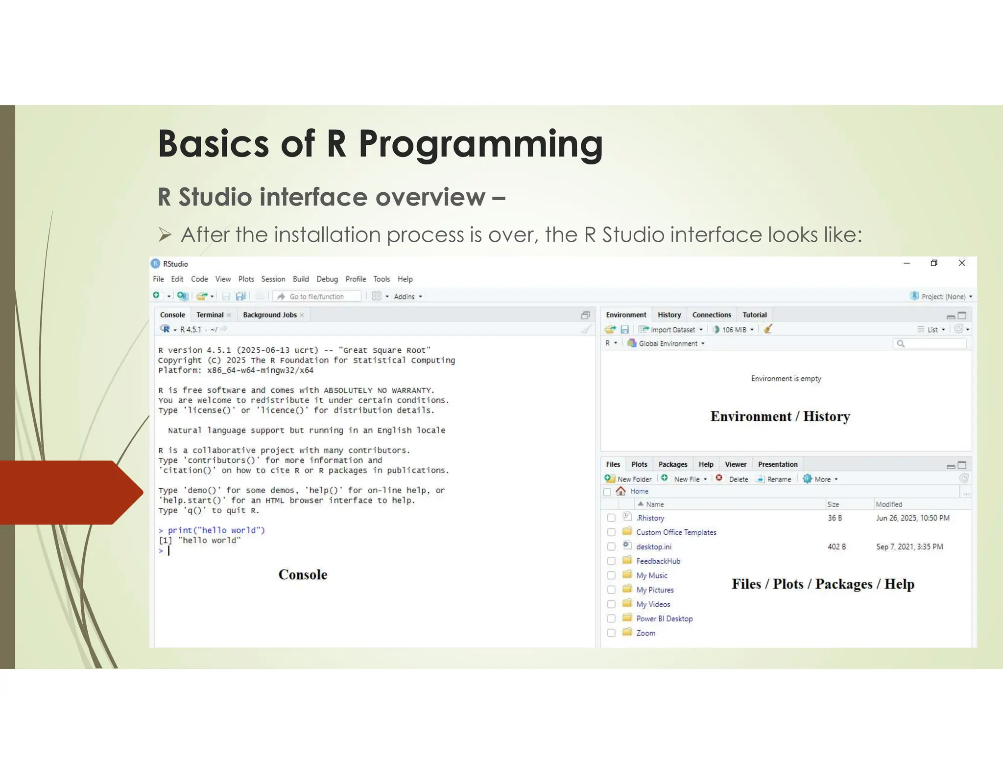 Basics of R Programming R Studio interface overview –  After the installation process is over, the R Studio interface looks like: 