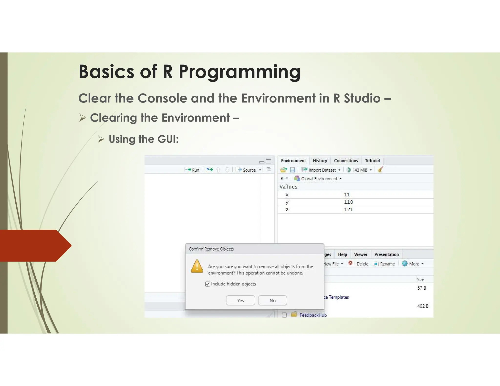 Basics of R Programming Clear the Console and the Environment in R Studio –  Clearing the Environment –  Using the GUI: 