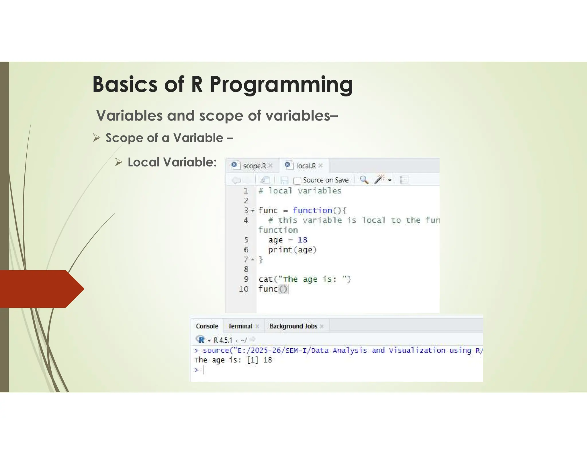 Basics of R Programming Variables and scope of variables–  Scope of a Variable –  Local Variable: 