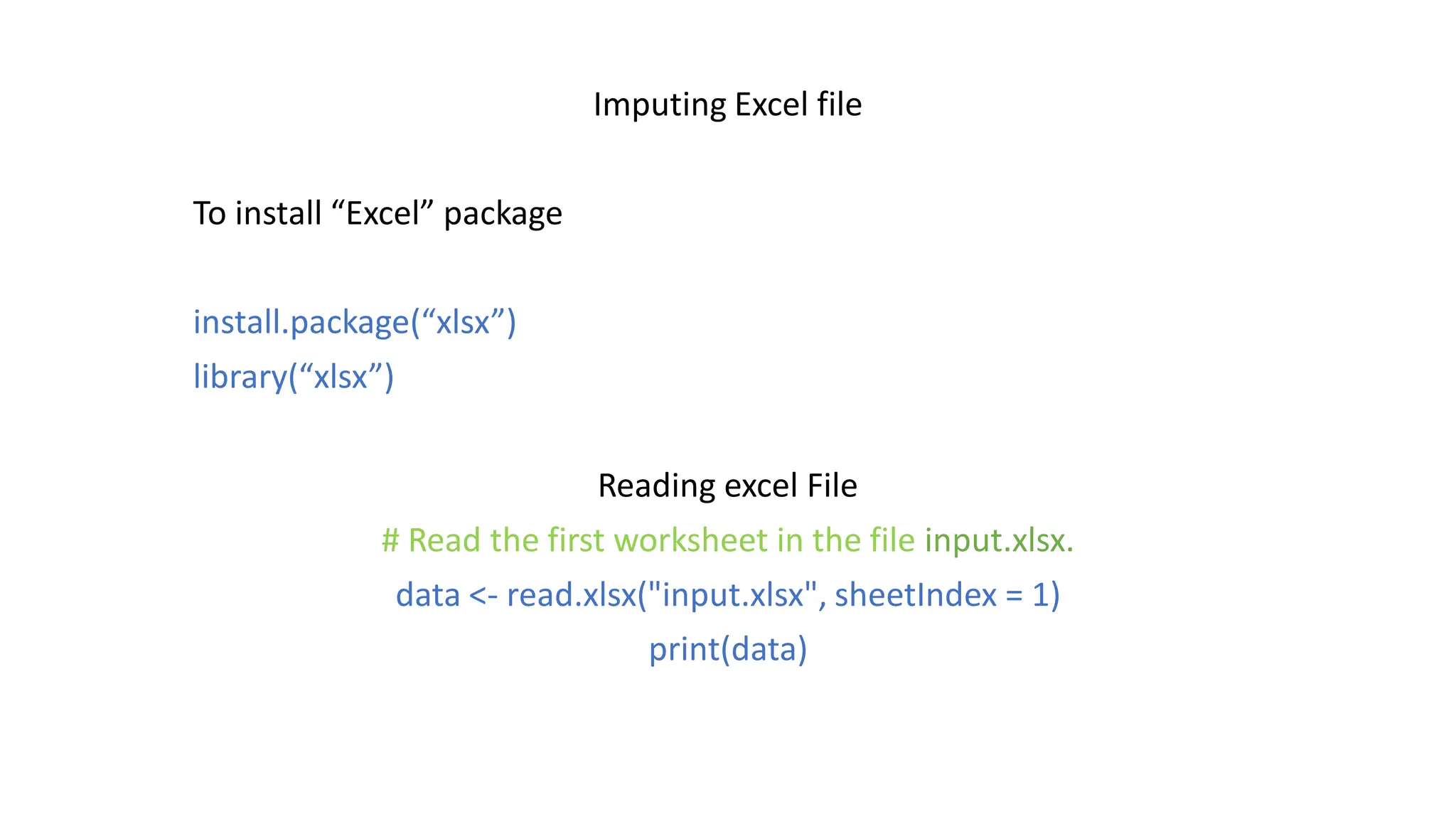 Imputing Excel file To install “Excel” package install.package(“xlsx”) library(“xlsx”) Reading excel File # Read the first worksheet in the file input.xlsx. data <- read.xlsx("input.xlsx", sheetIndex = 1) print(data) 