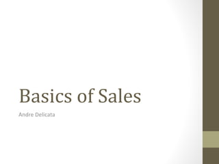 Basics of Sales 
Andre Delicata 
 