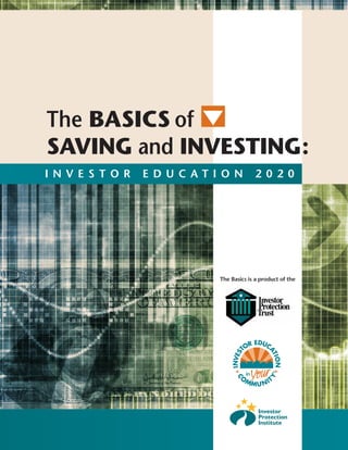 The BASICS of
SAVING and INVESTING:
I N V E S T O R E D U C A T I O N 2 0 2 0
The Basics is a product of the
 