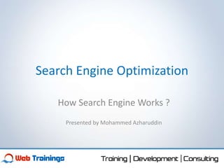 Search Engine Optimization
How Search Engine Works ?
Presented by Mohammed Azharuddin
 