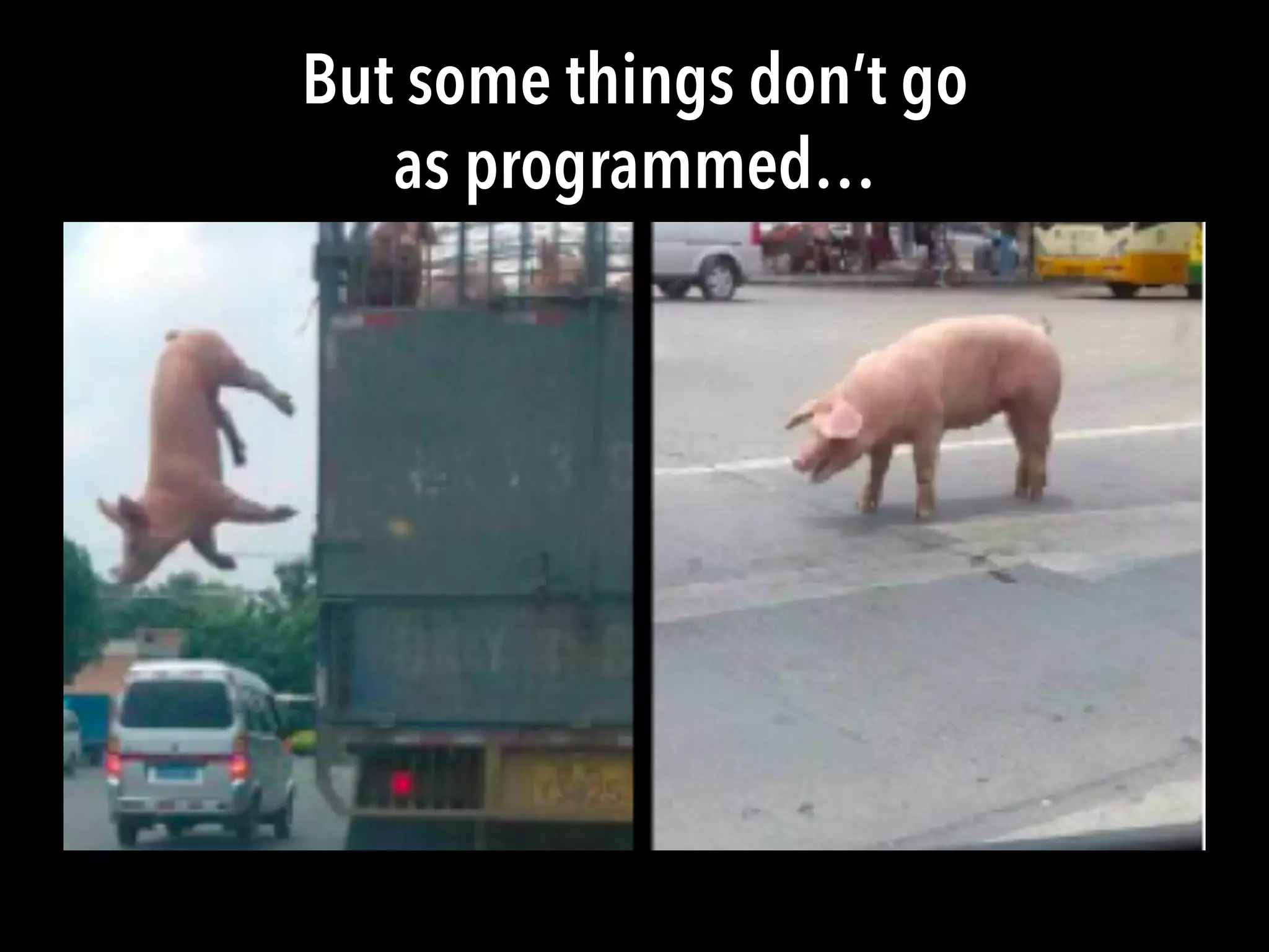 But some things don’t go
as programmed…
 