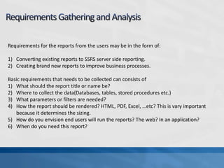 Requirements for the reports from the users may be in the form of:

1) Converting existing reports to SSRS server side rep...