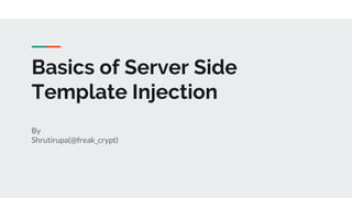 Basics of Server Side
Template Injection
By
Shrutirupa(@freak_crypt)
 